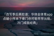 「改写季后赛脸谱：华体会体育app 点破小样本下豪门亦可能早早出局，冷门成就经典」