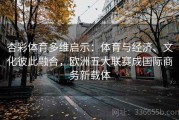 杏彩体育多维启示：体育与经济、文化彼此融合，欧洲五大联赛成国际商务新载体