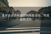 金年会会员权益说明周度活动，年底会员活动