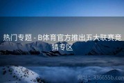 热门专题 - B体育官方推出五大联赛竞猜专区