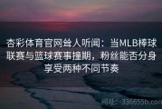 杏彩体育官网耸人听闻：当MLB棒球联赛与篮球赛事撞期，粉丝能否分身享受两种不同节奏