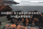 你知道吗？关于金年会的黑名单规则，99%的人都理解错了