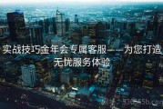 实战技巧金年会专属客服——为您打造无忧服务体验