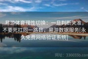 易游体育理性切换：一旦判断失准，不要死扛同一路数，易游数据服务[永久免费网络验证系统]
