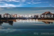 金年会玩法解析LPL电竞，金年会玩法解析lpl电竞选手