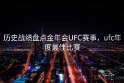 历史战绩盘点金年会UFC赛事，ufc年度最佳比赛
