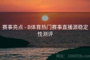 赛事亮点 - B体育热门赛事直播源稳定性测评
