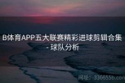 B体育APP五大联赛精彩进球剪辑合集 - 球队分析