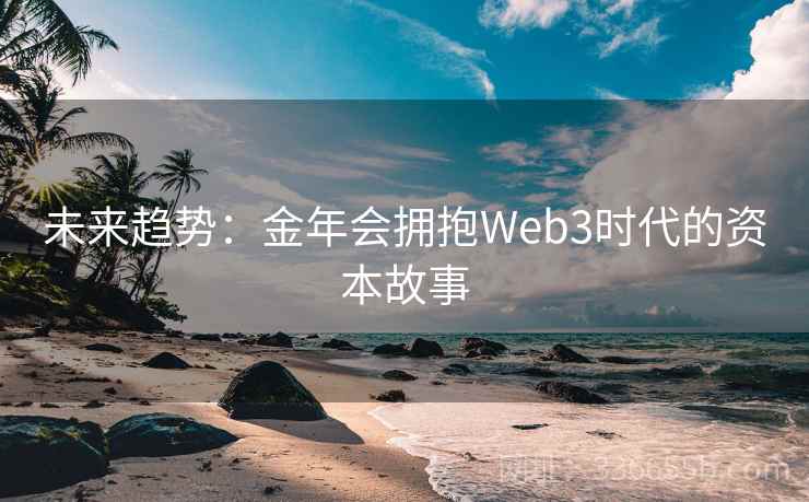 未来趋势：金年会拥抱Web3时代的资本故事