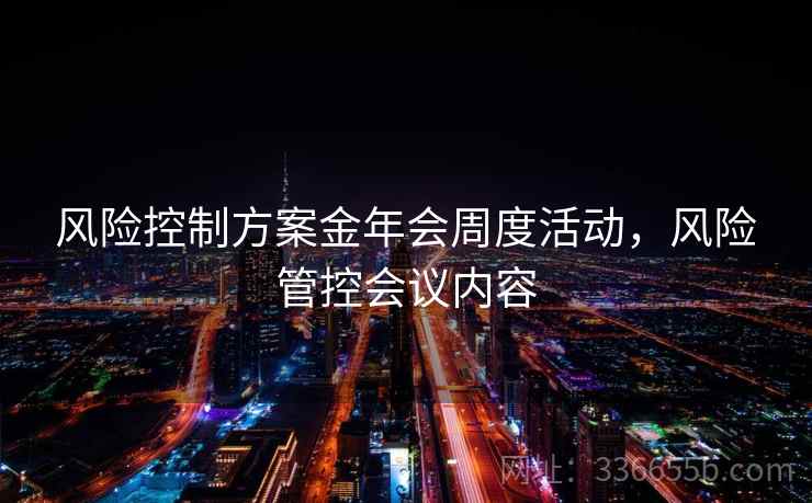 风险控制方案金年会周度活动，风险管控会议内容