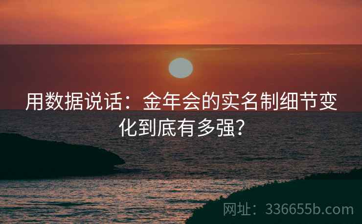 用数据说话：金年会的实名制细节变化到底有多强？