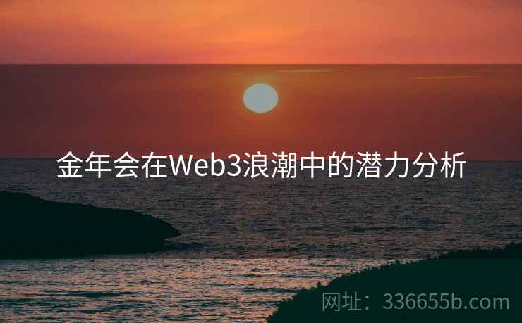 金年会在Web3浪潮中的潜力分析