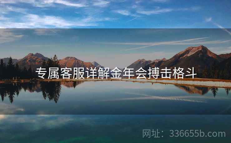 专属客服详解金年会搏击格斗 专属客服详解金年会搏击格斗